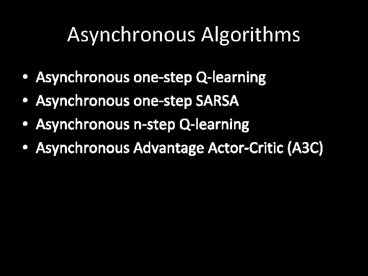 Asynchronous Algorithms • • Asynchronous one-step Q-learning Asynchronous one-step SARSA Asynchronous n-step Q-learning Asynchronous