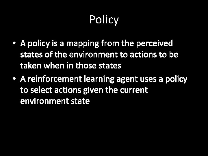 Policy • A policy is a mapping from the perceived states of the environment