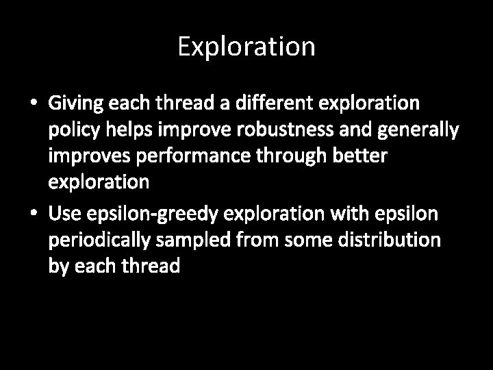 Exploration • Giving each thread a different exploration policy helps improve robustness and generally