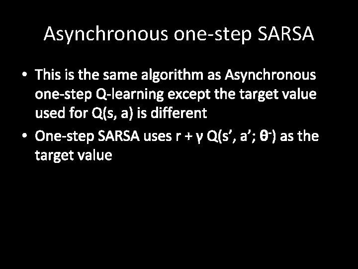 Asynchronous one-step SARSA • This is the same algorithm as Asynchronous one-step Q-learning except