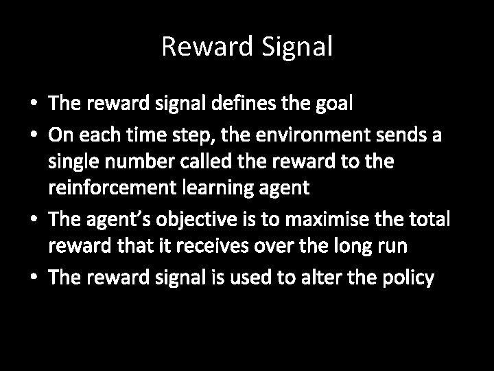 Reward Signal • The reward signal defines the goal • On each time step,