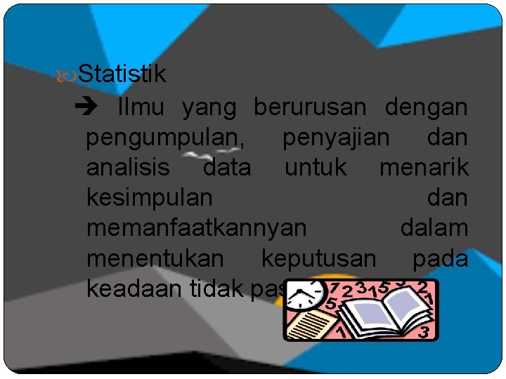 Statistik Ilmu yang berurusan dengan pengumpulan, penyajian dan analisis data untuk menarik kesimpulan Statistik Ilmu yang berurusan dengan pengumpulan, penyajian dan analisis data untuk menarik kesimpulan