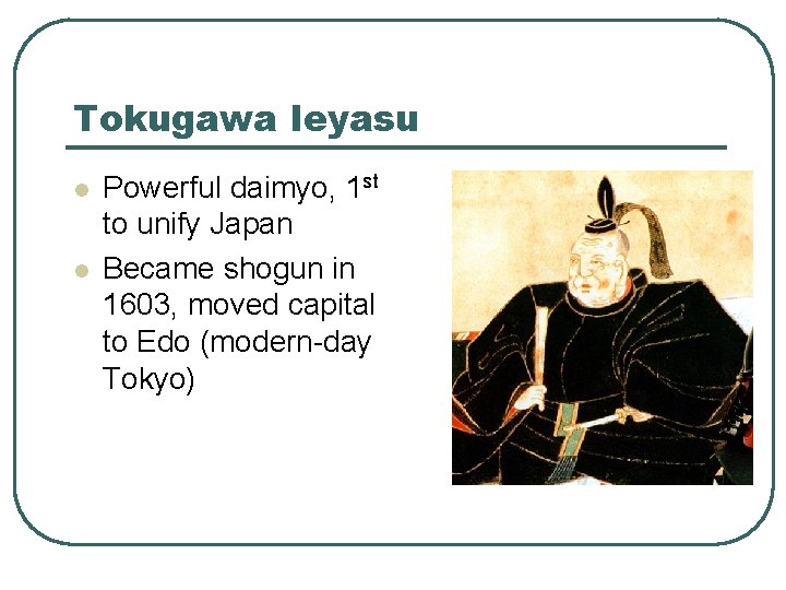 Tokugawa Ieyasu l l Powerful daimyo, 1 st to unify Japan Became shogun in