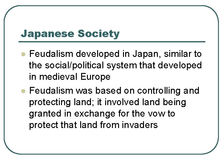 Japanese Society l l Feudalism developed in Japan, similar to the social/political system that