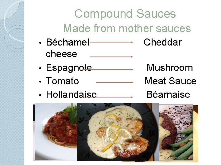 Compound Sauces Made from mother sauces • • • Béchamel cheese Espagnole Tomato Hollandaise