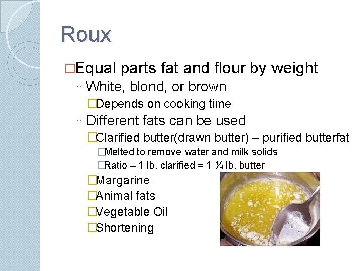 Roux �Equal parts fat and flour by weight ◦ White, blond, or brown �Depends