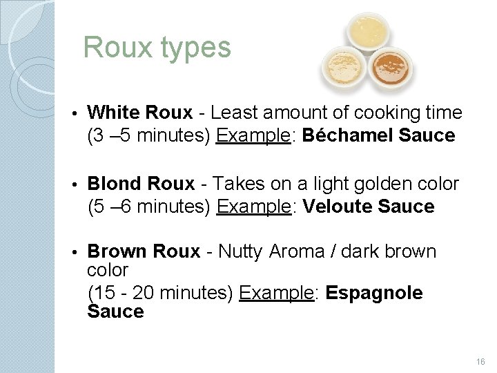 Roux types • White Roux - Least amount of cooking time (3 – 5