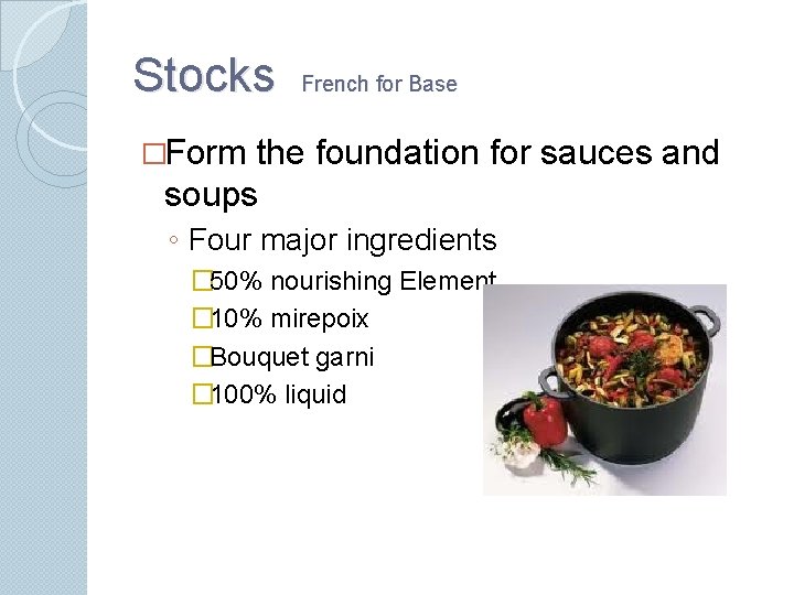 Stocks French for Base �Form the foundation for sauces and soups ◦ Four major