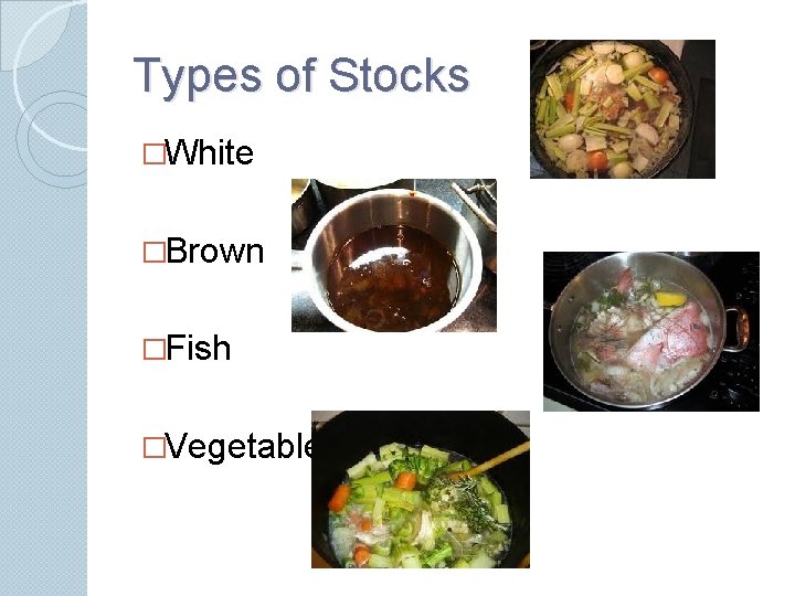 Types of Stocks �White �Brown �Fish �Vegetable 