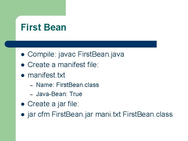 First Bean l l l Compile: javac First. Bean. java Create a manifest file: