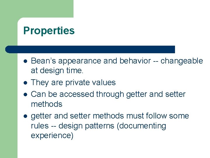 Properties l l Bean’s appearance and behavior -- changeable at design time. They are