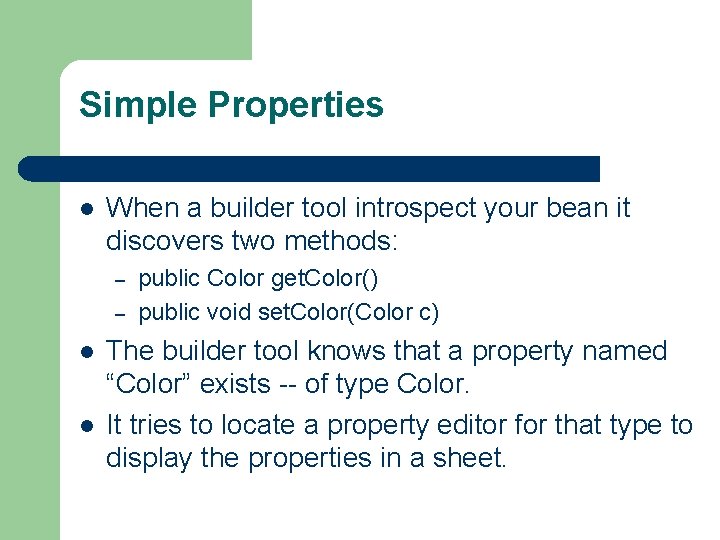 Simple Properties l When a builder tool introspect your bean it discovers two methods: