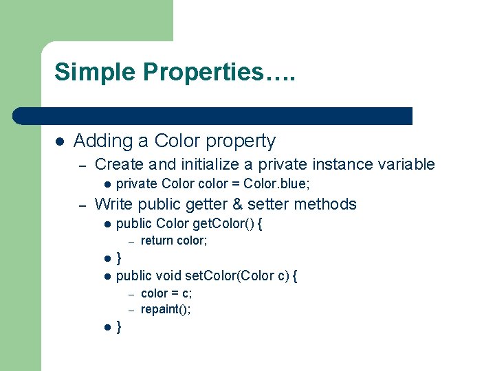 Simple Properties…. l Adding a Color property – Create and initialize a private instance