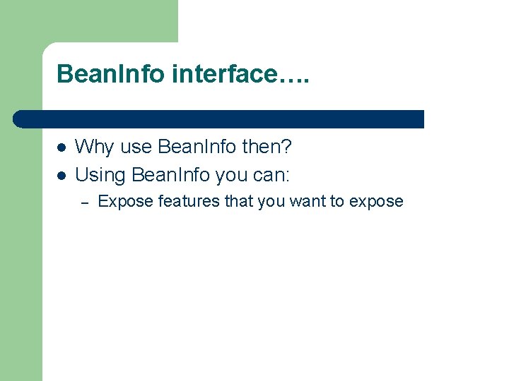 Bean. Info interface…. l l Why use Bean. Info then? Using Bean. Info you