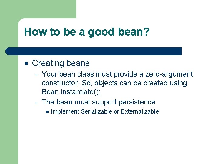 How to be a good bean? l Creating beans – – Your bean class
