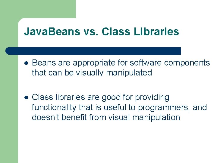 Java. Beans vs. Class Libraries l Beans are appropriate for software components that can