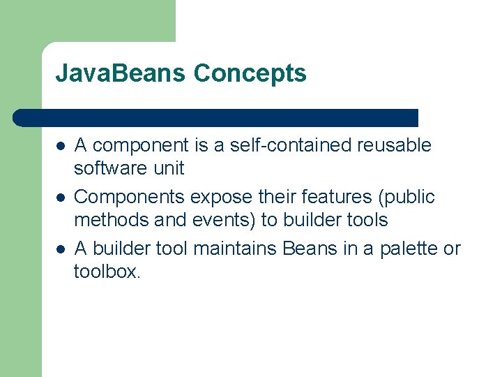 Java. Beans Concepts l l l A component is a self-contained reusable software unit