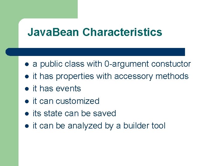 Java. Bean Characteristics l l l a public class with 0 -argument constuctor it