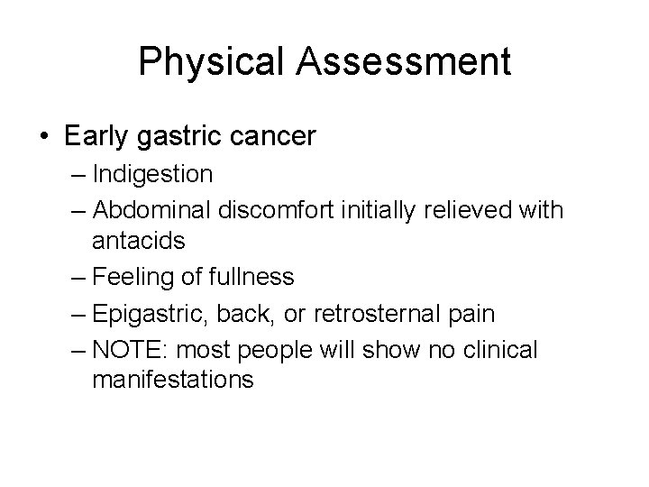 Physical Assessment • Early gastric cancer – Indigestion – Abdominal discomfort initially relieved with