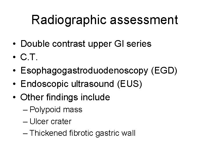 Radiographic assessment • • • Double contrast upper GI series C. T. Esophagogastroduodenoscopy (EGD)