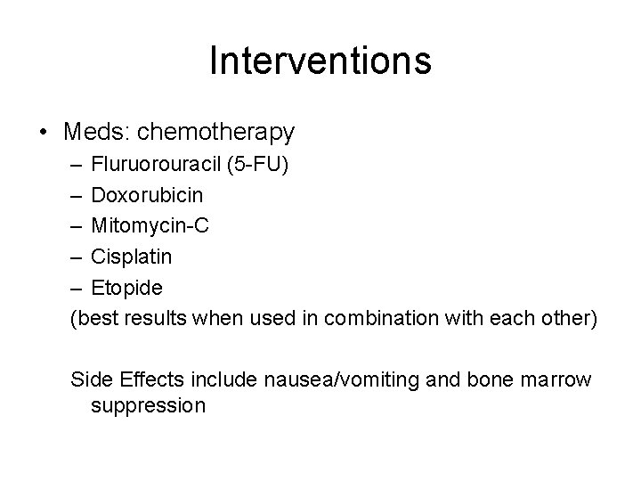 Interventions • Meds: chemotherapy – Fluruorouracil (5 -FU) – Doxorubicin – Mitomycin-C – Cisplatin
