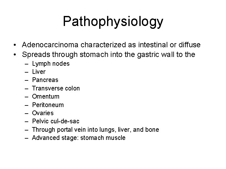 Pathophysiology • Adenocarcinoma characterized as intestinal or diffuse • Spreads through stomach into the