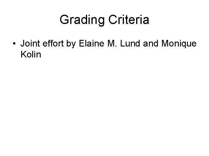 Grading Criteria • Joint effort by Elaine M. Lund and Monique Kolin 