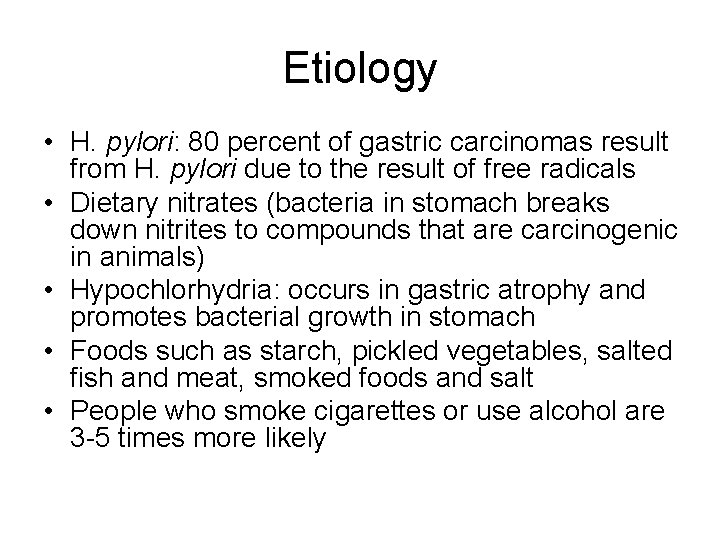 Etiology • H. pylori: 80 percent of gastric carcinomas result from H. pylori due