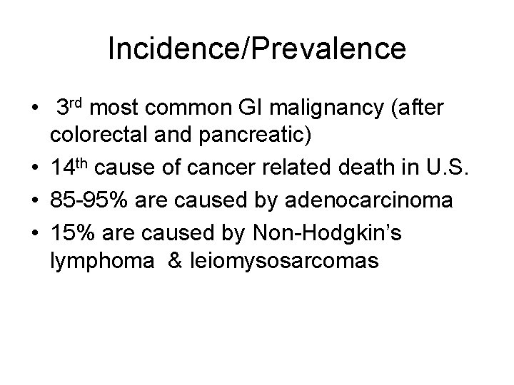 Incidence/Prevalence • 3 rd most common GI malignancy (after colorectal and pancreatic) • 14