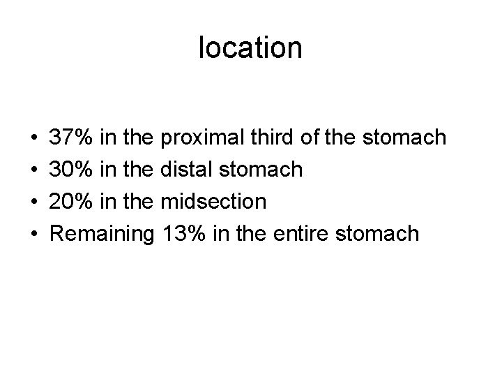 location • • 37% in the proximal third of the stomach 30% in the