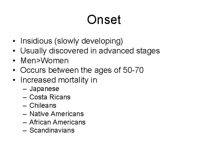 Onset • • • Insidious (slowly developing) Usually discovered in advanced stages Men>Women Occurs