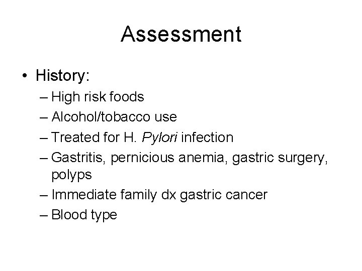 Assessment • History: – High risk foods – Alcohol/tobacco use – Treated for H.