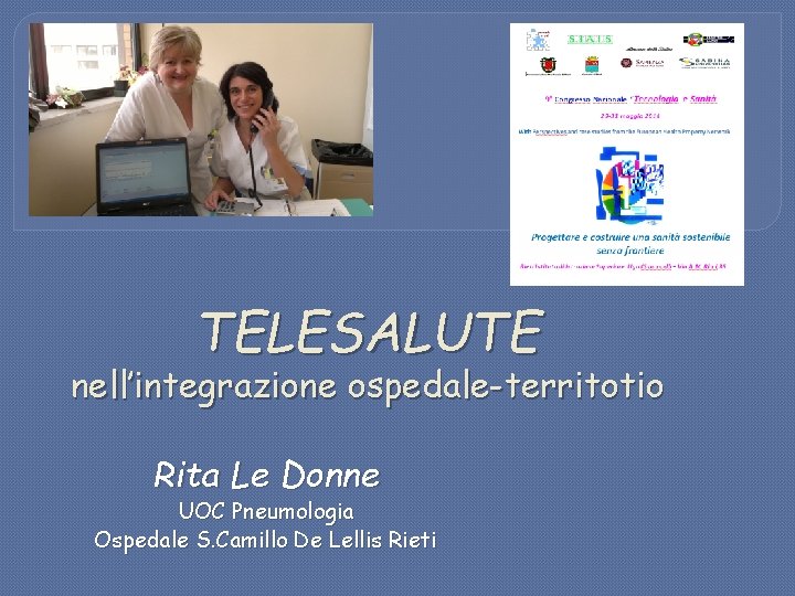 TELESALUTE nell’integrazione ospedale-territotio Rita Le Donne UOC Pneumologia Ospedale S. Camillo De Lellis Rieti