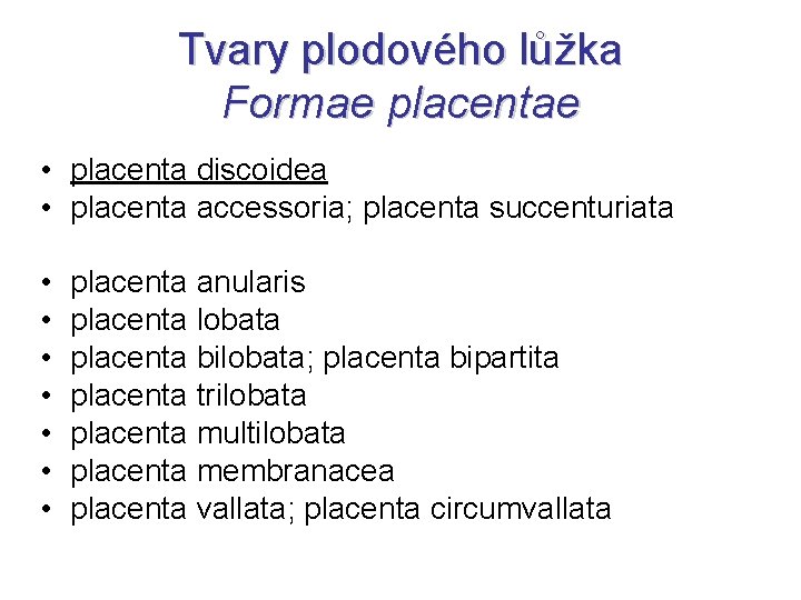 Tvary plodového lůžka Formae placentae • placenta discoidea • placenta accessoria; placenta succenturiata •