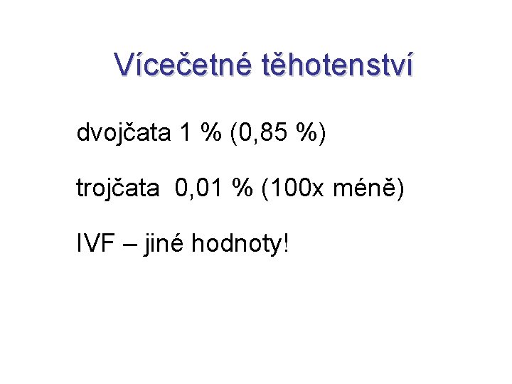 Vícečetné těhotenství dvojčata 1 % (0, 85 %) trojčata 0, 01 % (100 x