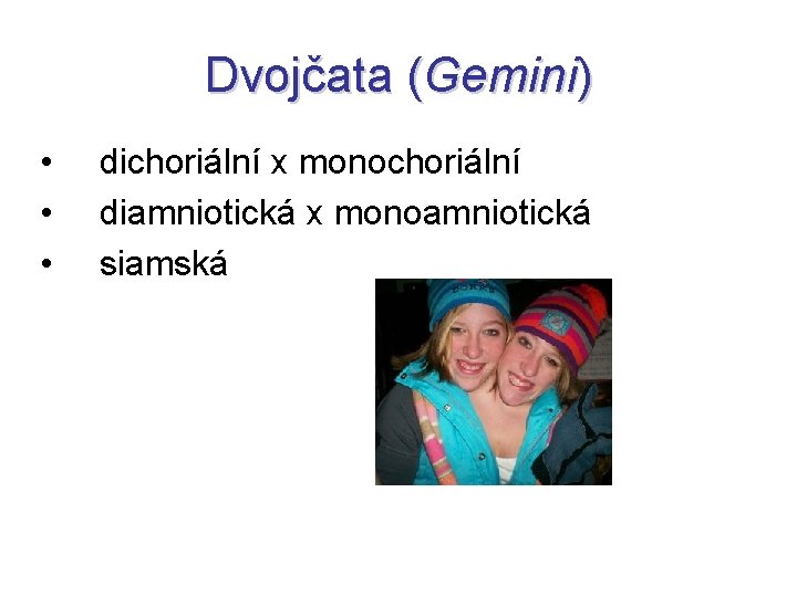 Dvojčata (Gemini) • • • dichoriální x monochoriální diamniotická x monoamniotická siamská 