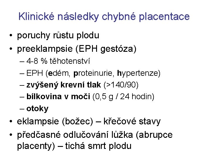 Klinické následky chybné placentace • poruchy růstu plodu • preeklampsie (EPH gestóza) – 4