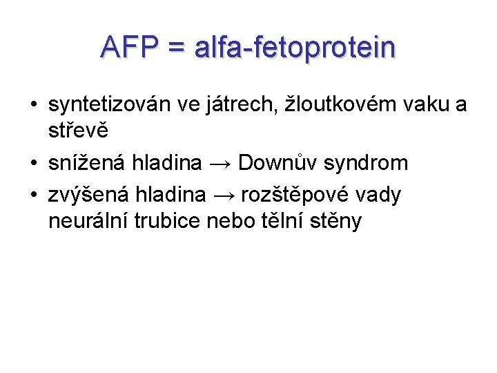 AFP = alfa-fetoprotein • syntetizován ve játrech, žloutkovém vaku a střevě • snížená hladina