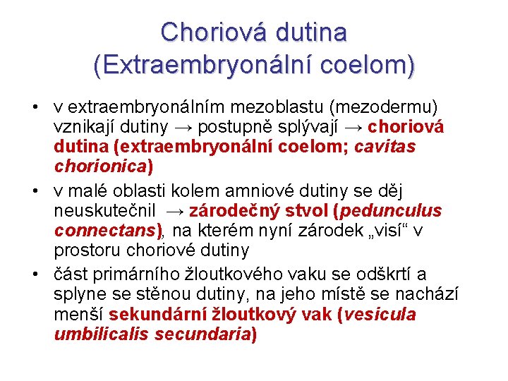 Choriová dutina (Extraembryonální coelom) • v extraembryonálním mezoblastu (mezodermu) vznikají dutiny → postupně splývají