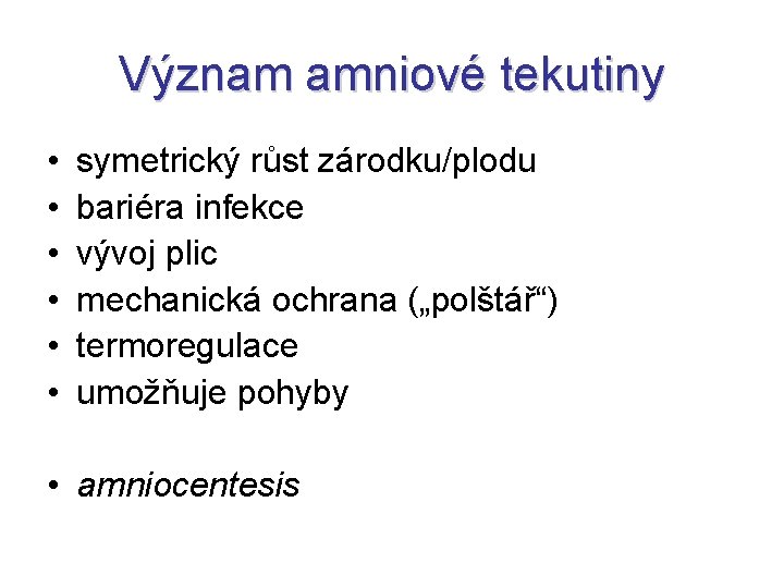 Význam amniové tekutiny • • • symetrický růst zárodku/plodu bariéra infekce vývoj plic mechanická