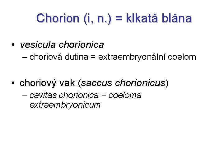 Chorion (i, n. ) = klkatá blána • vesicula chorionica – choriová dutina =