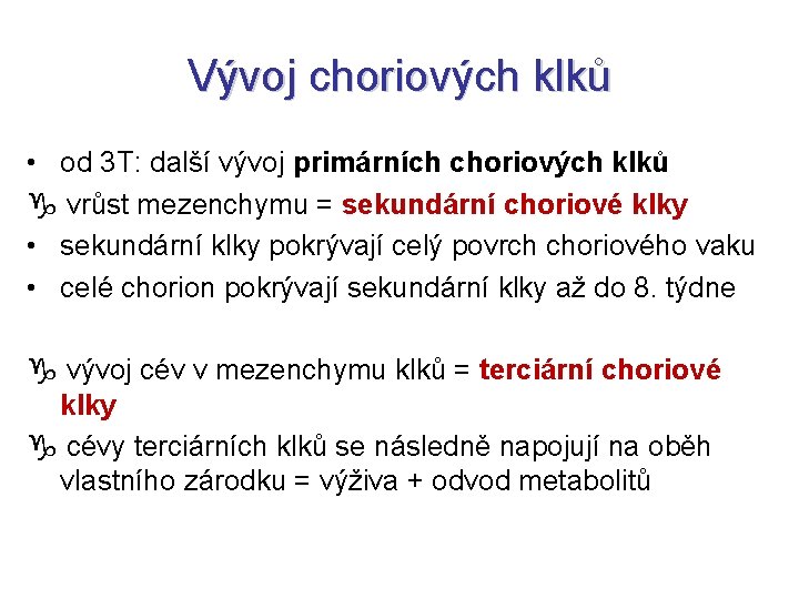 Vývoj choriových klků • od 3 T: další vývoj primárních choriových klků vrůst mezenchymu