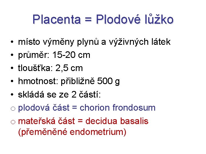 Placenta = Plodové lůžko • místo výměny plynů a výživných látek • průměr: 15
