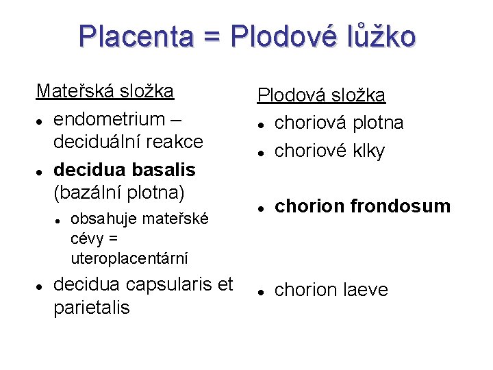 Placenta = Plodové lůžko Mateřská složka endometrium – deciduální reakce decidua basalis (bazální plotna)