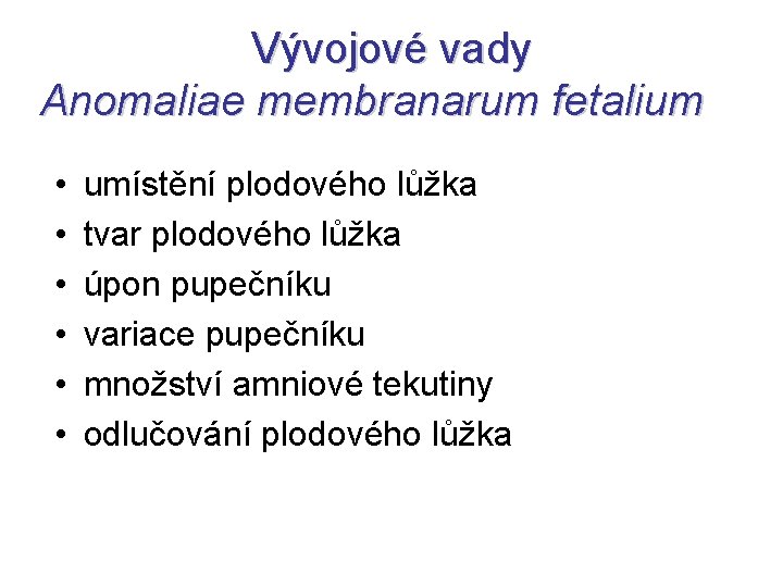 Vývojové vady Anomaliae membranarum fetalium • • • umístění plodového lůžka tvar plodového lůžka