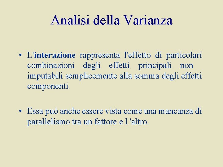 Analisi della Varianza • L'interazione rappresenta l'effetto di particolari combinazioni degli effetti principali non