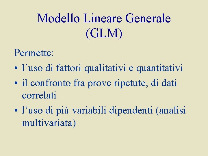 Modello Lineare Generale (GLM) Permette: • l’uso di fattori qualitativi e quantitativi • il