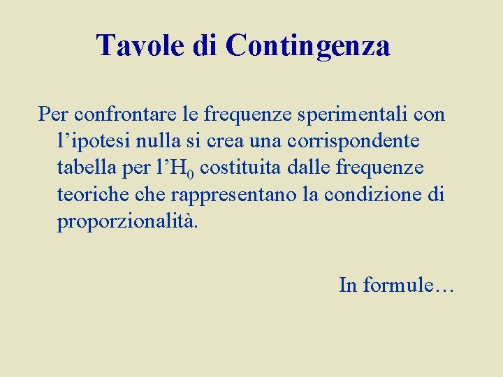 Tavole di Contingenza Per confrontare le frequenze sperimentali con l’ipotesi nulla si crea una