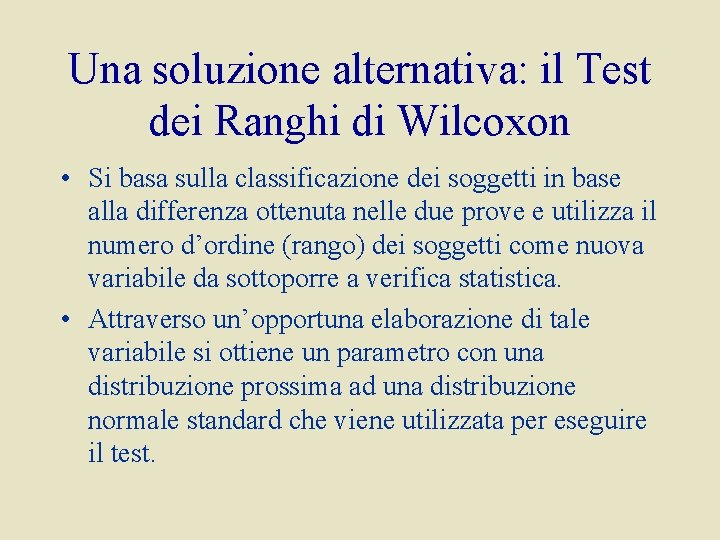 Una soluzione alternativa: il Test dei Ranghi di Wilcoxon • Si basa sulla classificazione