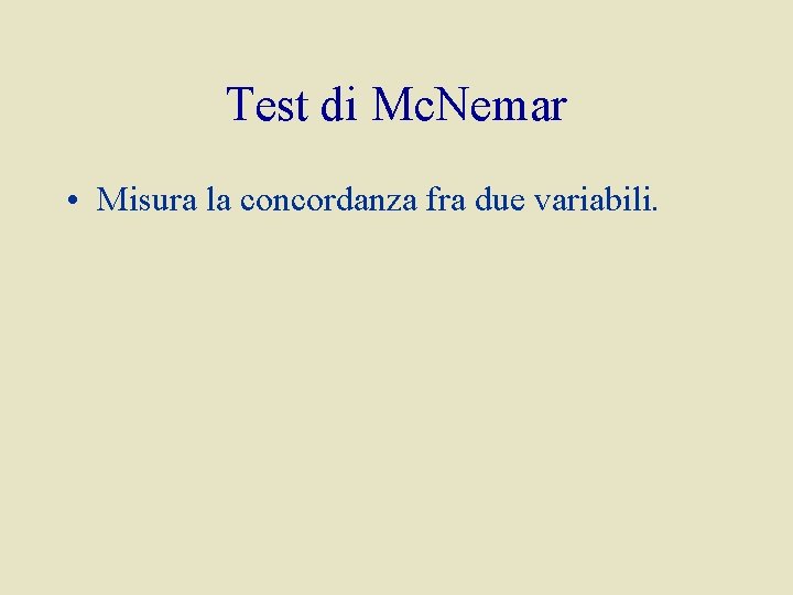 Test di Mc. Nemar • Misura la concordanza fra due variabili. 